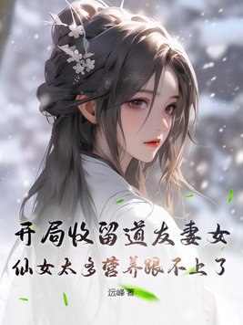开局收留道友妻女,仙女太多营养跟不上了 封面